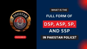 Full Form of DSP, ASP, SP and SSP in Pakistan Police